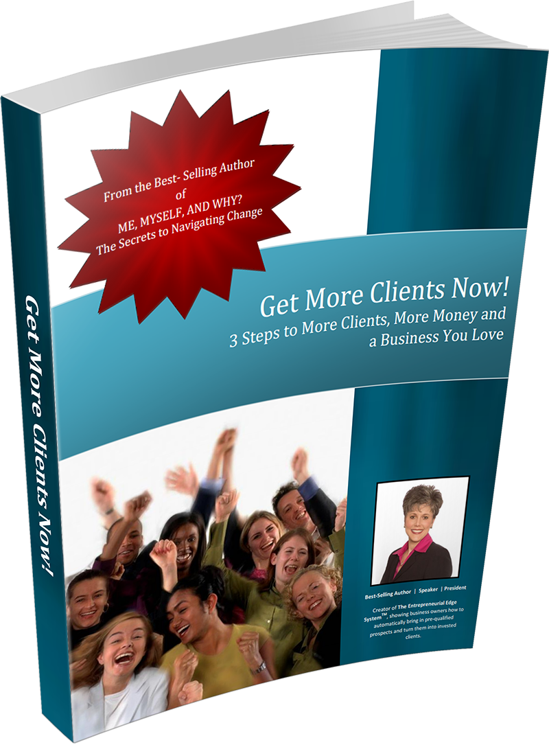Get More Clients Now! 3 Steps to More Clients, More Money, and A Business You Love